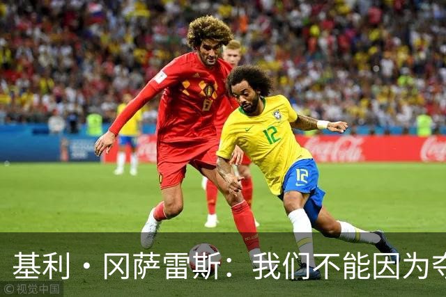 基利·冈萨雷斯：我们不能因为夺冠就松懈，目标是继续赢下去